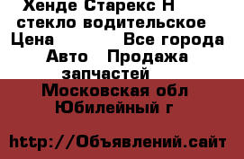 Хенде Старекс Н1 1999 стекло водительское › Цена ­ 2 500 - Все города Авто » Продажа запчастей   . Московская обл.,Юбилейный г.